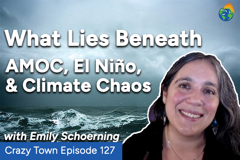 Crazy Town: Episode 127. What Lies Beneath: AMOC, El Niño, & Climate Chaos with Emily Schoerning